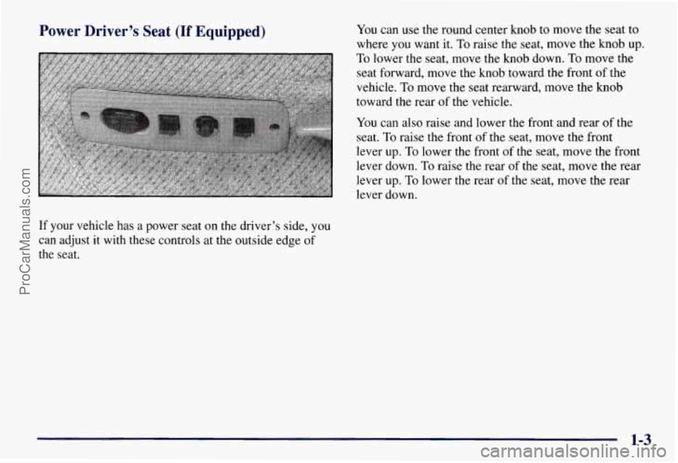 CHEVROLET SUBURBAN 1997 Owners Manual Power Driver’s Seat (If Equipped)
If your vehicle has a power seat on the driver’s side, you
can adjust it with these controls at the outside edge of
the seat. You
can use
the round CHEVROLET SUBURBAN 1997 Owners Manual Power Driver’s Seat (If Equipped)
If your vehicle has a power seat on the driver’s side, you
can adjust it with these controls at the outside edge of
the seat. You
can use
the round