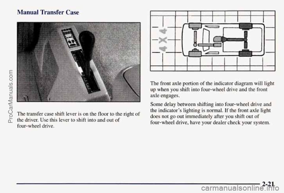 CHEVROLET SUBURBAN 1997  Owners Manual Manual  Transfer  Case 
The transfer case shift lever is on the floor  to the right  of 
the  driver.  Use this  lever  to shift  into and out 
of 
four-wheel drive. 
. . . . . ... .. .. . .. ...  ...