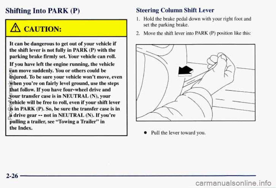 CHEVROLET SUBURBAN 1997  Owners Manual Shifting Into PARK (P) 
r 
It can  be dangerous  to get  out  of your  vehicle  if 
the  shift  lever  is  not fully  in 
PARK (P) with the 
parking  brake  firmly set.  Your  vehicle  can roll. 
If y