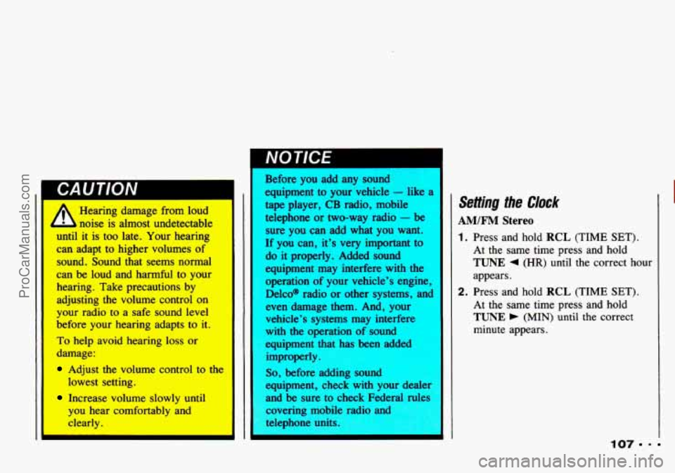 CHEVROLET TRACKER 1993 Owners Manual CAUTION
A
Hearing damage from loud
noise is almost undetectable
until
it is too late. Your hearing
can. adapt to higher volumes of
sound. Sound that seems normal
can be loud a CHEVROLET TRACKER 1993 Owners Manual CAUTION
A
Hearing damage from loud
noise is almost undetectable
until
it is too late. Your hearing
can. adapt to higher volumes of
sound. Sound that seems normal
can be loud a