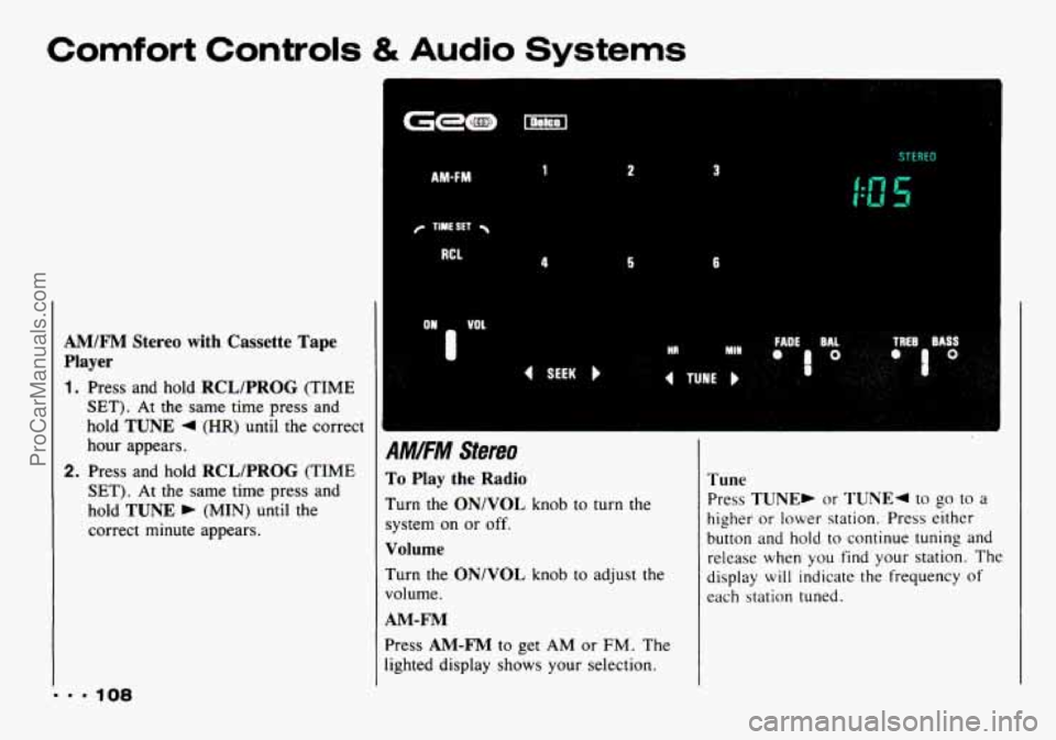 CHEVROLET TRACKER 1993  Owners Manual Comfort Controls & Audio Systems 
AM/FM Stereo  with  Cassette  Tape 
Player 
1. Press  and  hold RCL/PROG (TIME 
SET). At  the  same  time  press and 
hold 
TUNE 4 (HR) until  the  correct 
hour  app