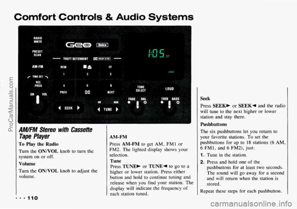 CHEVROLET TRACKER 1993  Owners Manual Comfort Controls & Audio Systems 
9M/FM Stereo with Cassette 
Tape  Player 
To Play the Radio 
hrn  the ON/VOL knob to turn the 
;ystem  on or off. 
Volume 
Turn  the ON/VOL knob  to adjust  the 
volu