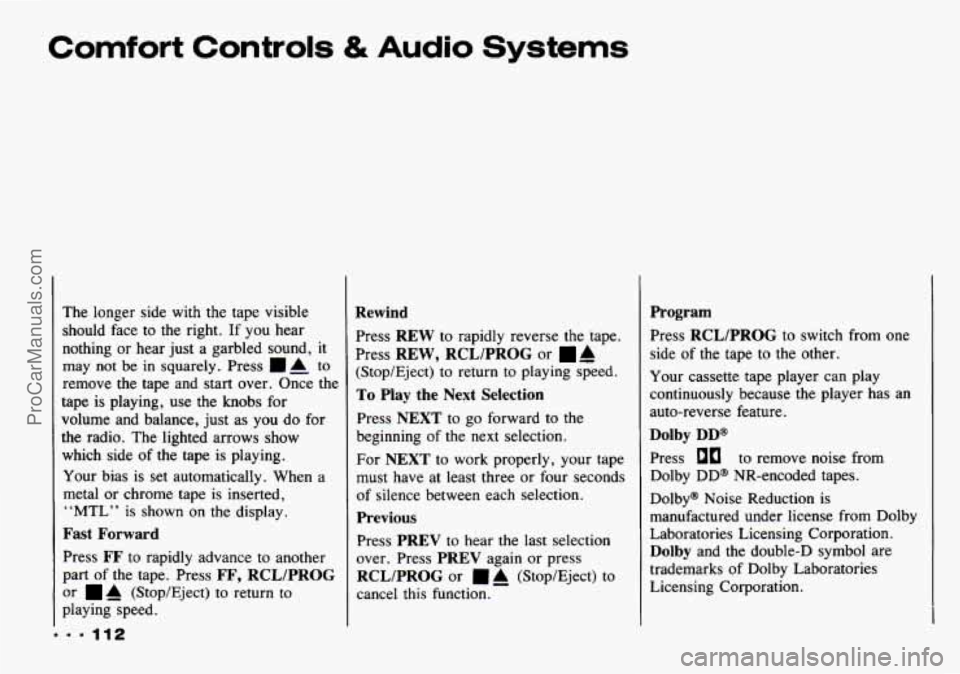 CHEVROLET TRACKER 1993 Owners Manual The longer side with the tape visible
should face to
the right. If you hear
nothing or hear just a garbled sound, it
may not be
in squarely. Press A to
remove the tape and start CHEVROLET TRACKER 1993 Owners Manual The longer side with the tape visible
should face to
the right. If you hear
nothing or hear just a garbled sound, it
may not be
in squarely. Press A to
remove the tape and start