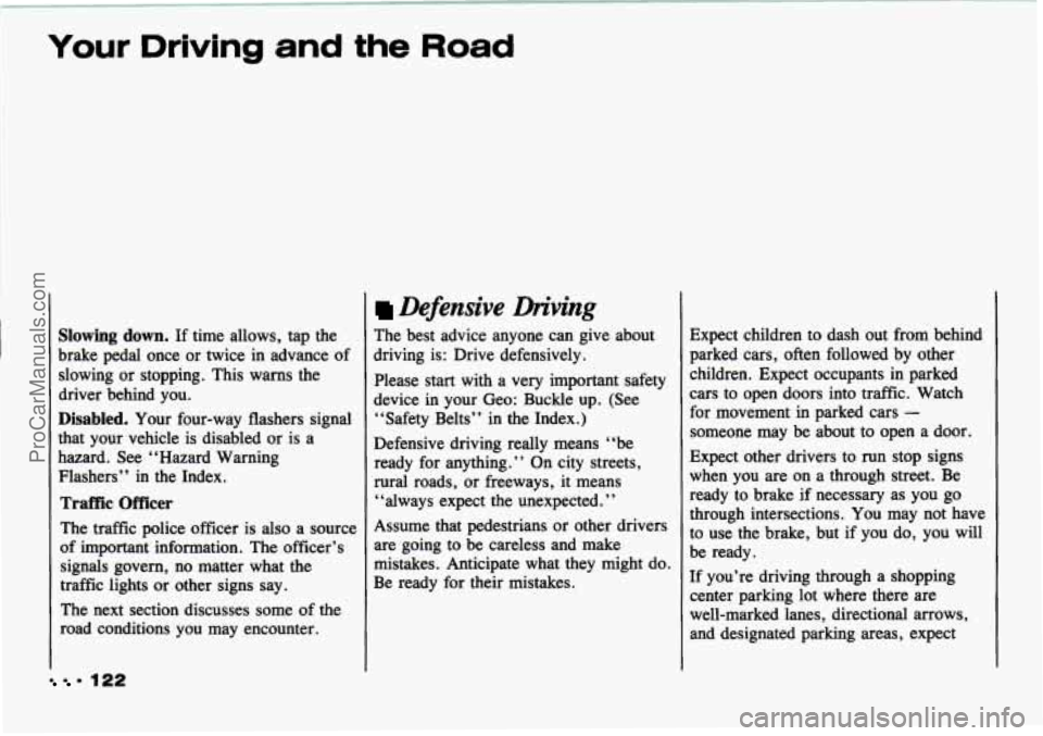 CHEVROLET TRACKER 1993 Owners Manual Your Driving and the Road
Slowing down. If time allows, tap the
brake pedal once or twice in advance of
slowing or stopping. This warns the
driver behind
you.
Disabled. Your four- CHEVROLET TRACKER 1993 Owners Manual Your Driving and the Road
Slowing down. If time allows, tap the
brake pedal once or twice in advance of
slowing or stopping. This warns the
driver behind
you.
Disabled. Your four-