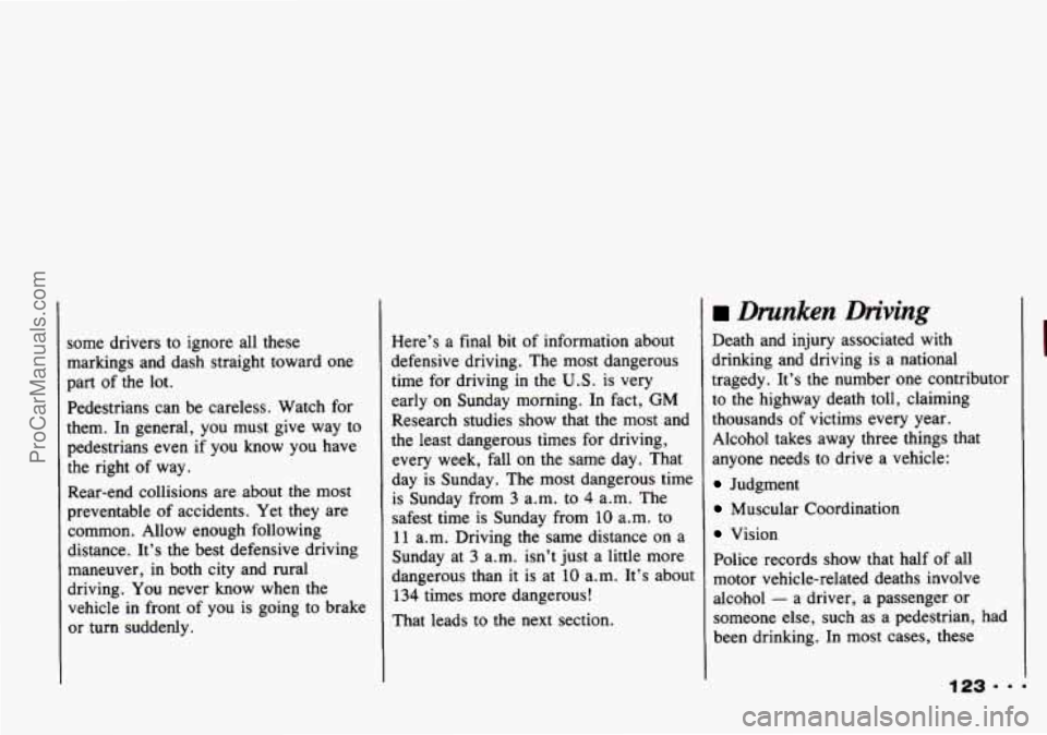 CHEVROLET TRACKER 1993 Owners Manual some drivers to ignore all these
markings and dash straight toward one
part of the lot.
Pedestrians can be careless. Watch for
them. In general, you must give way to
pedestrians CHEVROLET TRACKER 1993 Owners Manual some drivers to ignore all these
markings and dash straight toward one
part of the lot.
Pedestrians can be careless. Watch for
them. In general, you must give way to
pedestrians