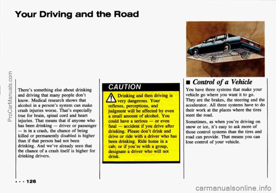 CHEVROLET TRACKER 1993 Owners Manual Your Driving and the Road
- 9 126
Theres something else about drinking
and driving that many people dont
know. Medical research shows that
alcohol in a persons system can make CHEVROLET TRACKER 1993 Owners Manual Your Driving and the Road
- 9 126
Theres something else about drinking
and driving that many people dont
know. Medical research shows that
alcohol in a persons system can make