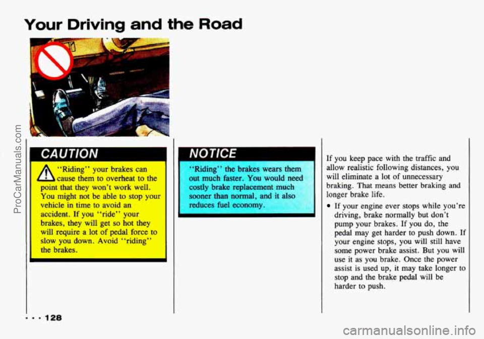 CHEVROLET TRACKER 1993 Owners Manual Your Driving
GAU I IUN
... 128
A
“Riding” your brakes can
cause them to overheat to the
I
point that they won’t work well.
You might not be able to stop your
vehicle in CHEVROLET TRACKER 1993 Owners Manual Your Driving
GAU I IUN
... 128
A
“Riding” your brakes can
cause them to overheat to the
I
point that they won’t work well.
You might not be able to stop your
vehicle in