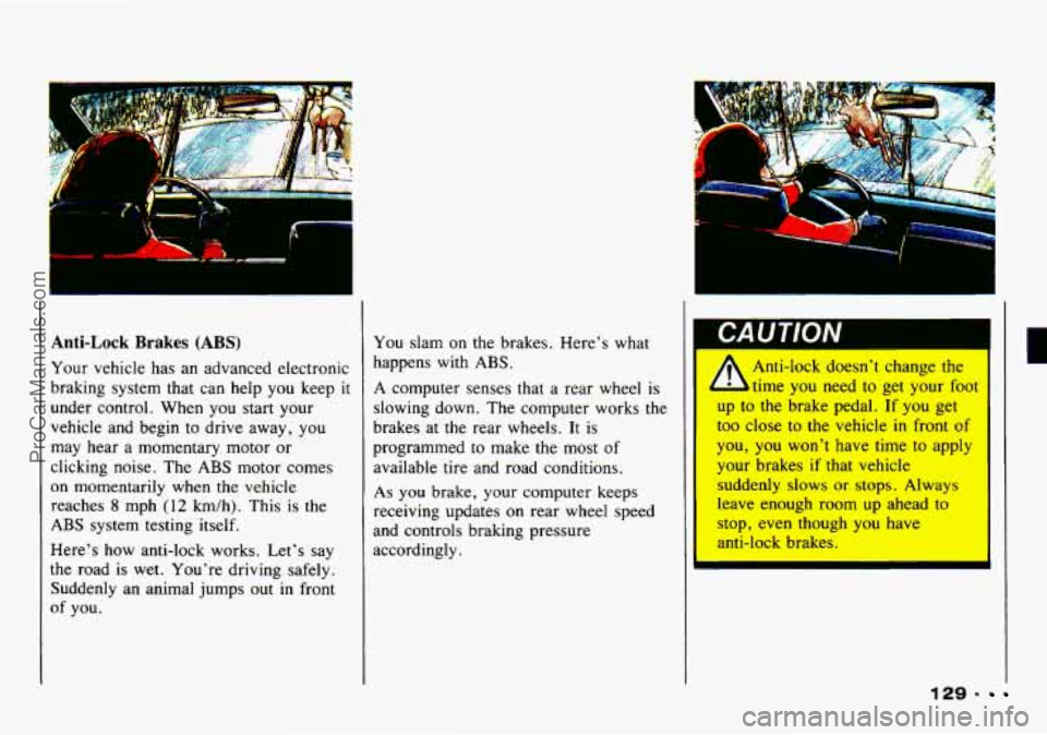 CHEVROLET TRACKER 1993 Owners Manual L
Anti-Lock Brakes (ABS) You slam on the brakes. Here’s what
Your vehicle has an advanced electronic happens with
ABS.
braking system that can help you keep it A computer senses that CHEVROLET TRACKER 1993 Owners Manual L
Anti-Lock Brakes (ABS) You slam on the brakes. Here’s what
Your vehicle has an advanced electronic happens with
ABS.
braking system that can help you keep it A computer senses that