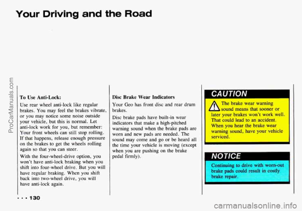 CHEVROLET TRACKER 1993 Owners Manual Your Driving and the Road
To Use Anti-Lock:
Use rear wheel anti-lock like regular
brakes.
You may feel the brakes vibrate,
or you may notice some noise outside
your vehicle, but this CHEVROLET TRACKER 1993 Owners Manual Your Driving and the Road
To Use Anti-Lock:
Use rear wheel anti-lock like regular
brakes.
You may feel the brakes vibrate,
or you may notice some noise outside
your vehicle, but this