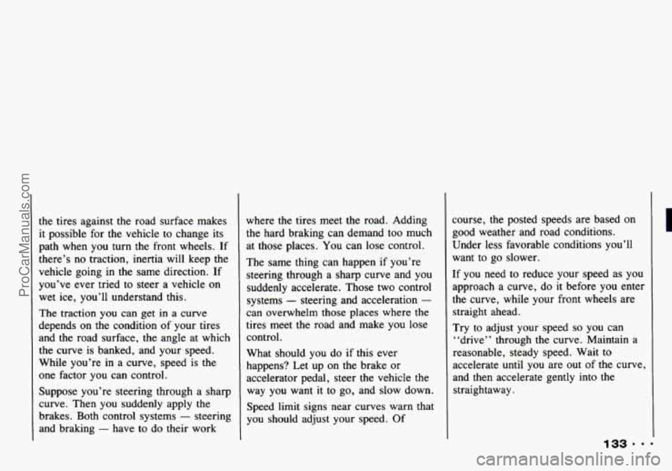 CHEVROLET TRACKER 1993 Owners Manual the tires against the road surface makes
it possible for the vehicle to change its
path when you turn the front wheels. If
there’s no traction, inertia will keep the
vehicle goin CHEVROLET TRACKER 1993 Owners Manual the tires against the road surface makes
it possible for the vehicle to change its
path when you turn the front wheels. If
there’s no traction, inertia will keep the
vehicle goin