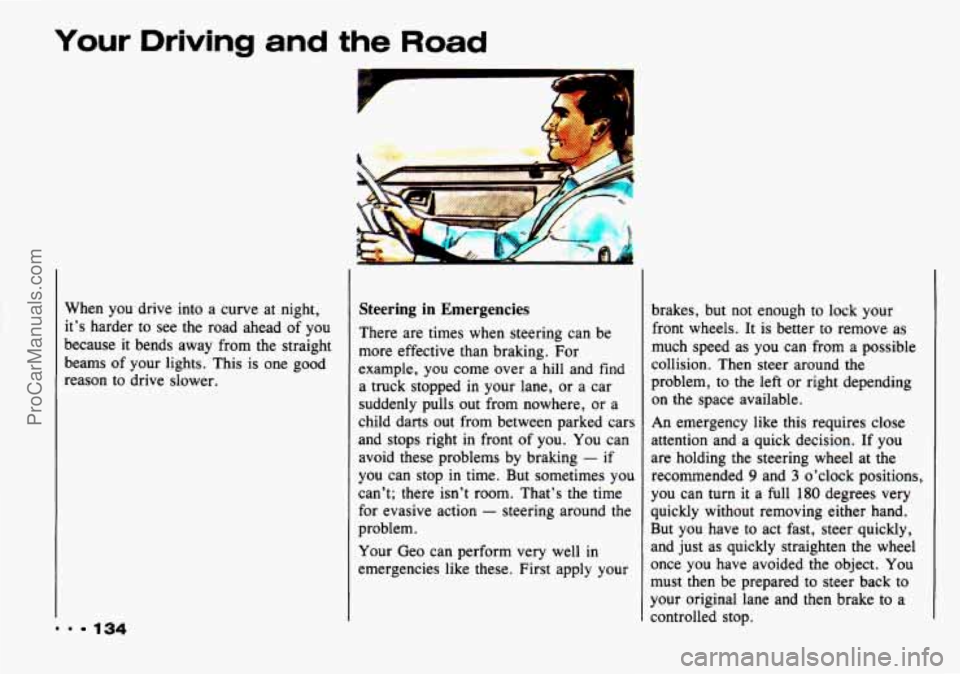 CHEVROLET TRACKER 1993 Owners Manual Your Driving and the Road
When you drive into a curve at night,
it’s harder to see the road ahead of you
because it bends away from the straight
beams of your lights. This is CHEVROLET TRACKER 1993 Owners Manual Your Driving and the Road
When you drive into a curve at night,
it’s harder to see the road ahead of you
because it bends away from the straight
beams of your lights. This is