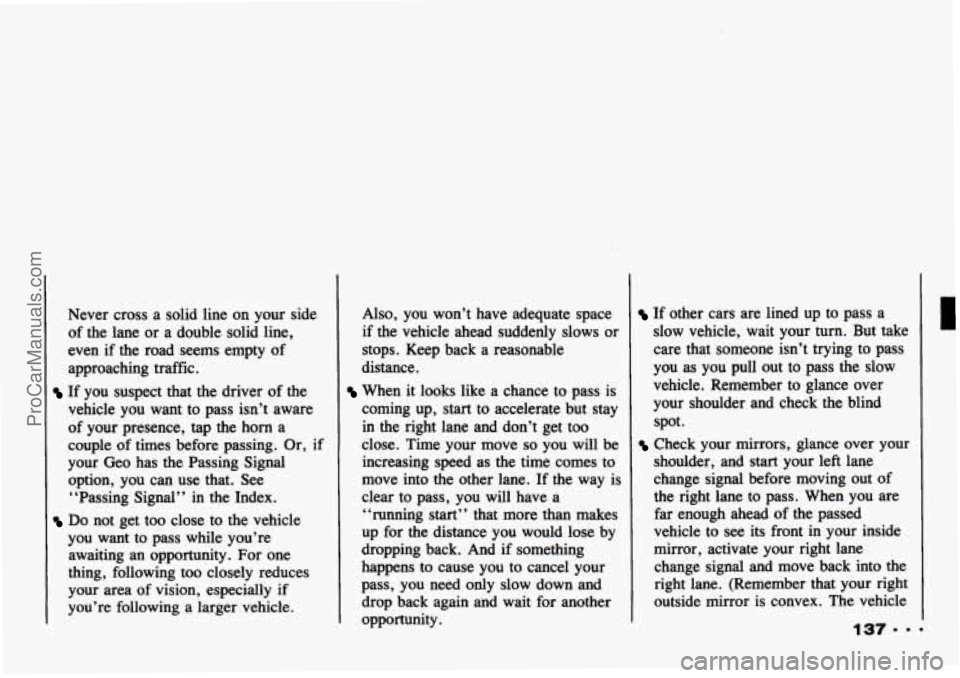 CHEVROLET TRACKER 1993 Owners Manual Never cross a solid line on your side
of the lane or a double solid line,
even if the road seems empty of
approaching traffic.
If you suspect that the driver of the
vehicle you CHEVROLET TRACKER 1993 Owners Manual Never cross a solid line on your side
of the lane or a double solid line,
even if the road seems empty of
approaching traffic.
If you suspect that the driver of the
vehicle you