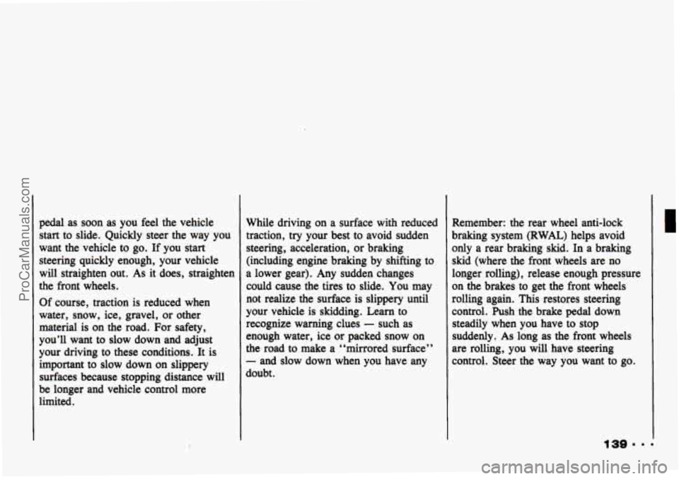 CHEVROLET TRACKER 1993 Owners Manual pedal as soon as you feel the vehicle
start to slide. Quickly steer the way you
want the vehicle to go. If you start
steering quickly enough, your vehicle
will straighten out. As CHEVROLET TRACKER 1993 Owners Manual pedal as soon as you feel the vehicle
start to slide. Quickly steer the way you
want the vehicle to go. If you start
steering quickly enough, your vehicle
will straighten out. As