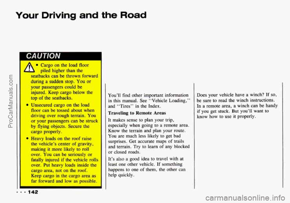 CHEVROLET TRACKER 1993 Owners Manual Your Driving and the Road
A Cargo on the load floor
L piled higher than the
seatbacks can be thrown forwarc
during a sudden stop. You or
your passengers could be
injured. Keep cargo be CHEVROLET TRACKER 1993 Owners Manual Your Driving and the Road
A Cargo on the load floor
L piled higher than the
seatbacks can be thrown forwarc
during a sudden stop. You or
your passengers could be
injured. Keep cargo be