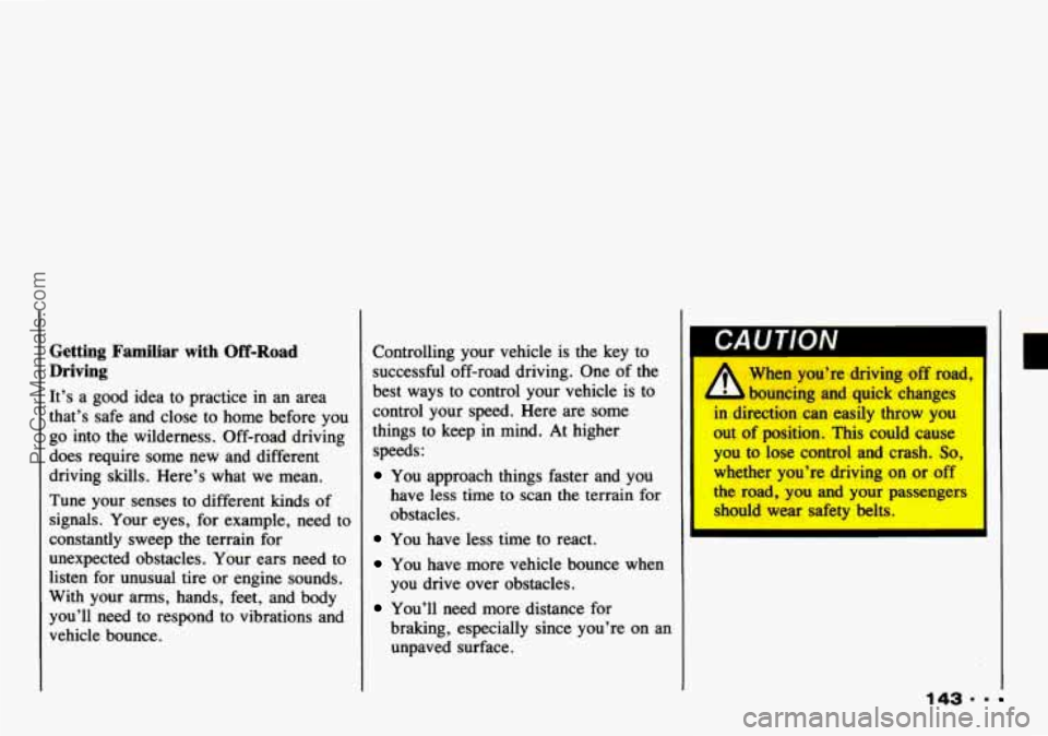 CHEVROLET TRACKER 1993 Owners Manual Getting Familiar with Off-Road
Driving
It’s a good idea to practice in an area
that’s safe and close
to home before you
go into the wilderness. Off-road driving
does require CHEVROLET TRACKER 1993 Owners Manual Getting Familiar with Off-Road
Driving
It’s a good idea to practice in an area
that’s safe and close
to home before you
go into the wilderness. Off-road driving
does require