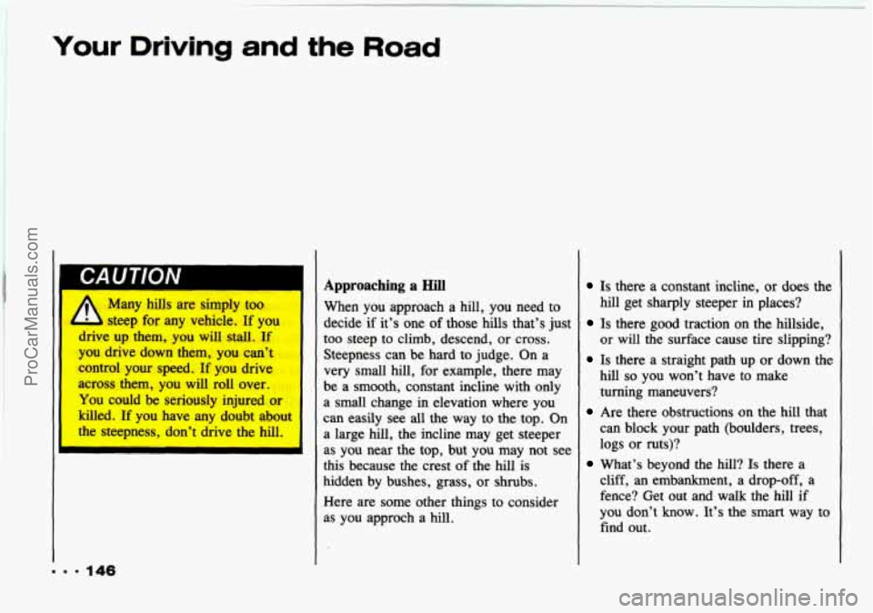CHEVROLET TRACKER 1993 Owners Manual Your Driving and the load
1 CAUTION
1 Many hills are simply too I
- steep for any vehicle. If you
drive up them,
you will stall. If
you drive down them, you can’t
control your sp CHEVROLET TRACKER 1993 Owners Manual Your Driving and the load
1 CAUTION
1 Many hills are simply too I
- steep for any vehicle. If you
drive up them,
you will stall. If
you drive down them, you can’t
control your sp
