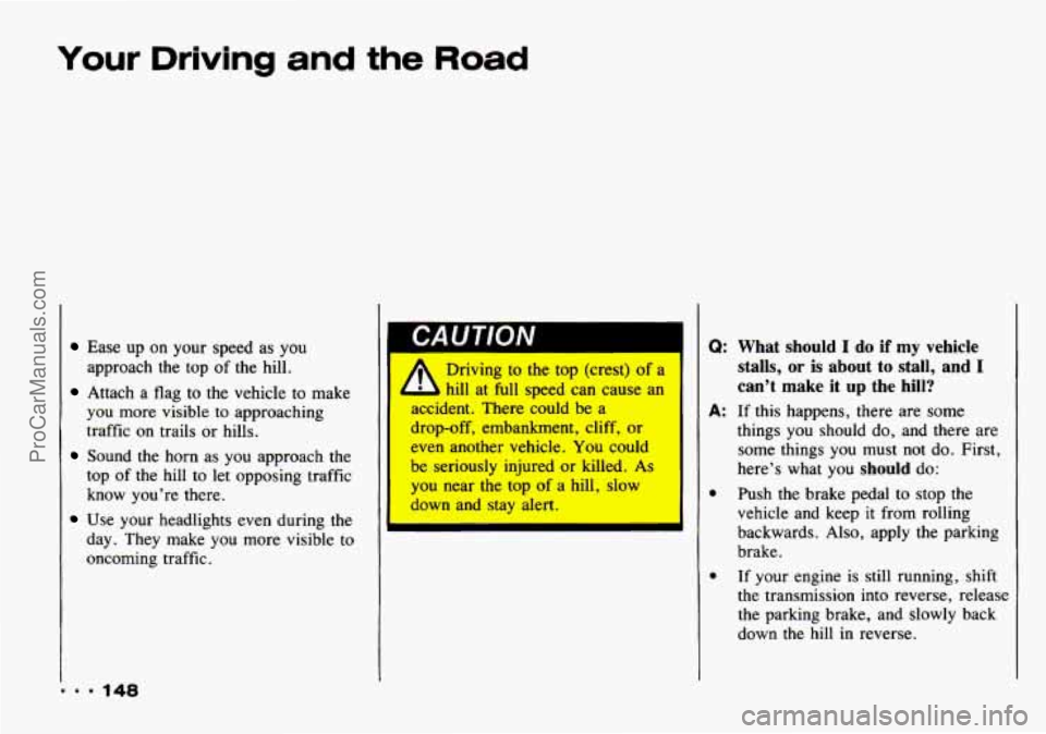 CHEVROLET TRACKER 1993 Owners Manual Your Driving and the Road
Ease up on your speed as you
approach the top
of the hill.
Attach a flag to the vehicle to make
you more visible to approaching
traffic on trails or hills. CHEVROLET TRACKER 1993 Owners Manual Your Driving and the Road
Ease up on your speed as you
approach the top
of the hill.
Attach a flag to the vehicle to make
you more visible to approaching
traffic on trails or hills.