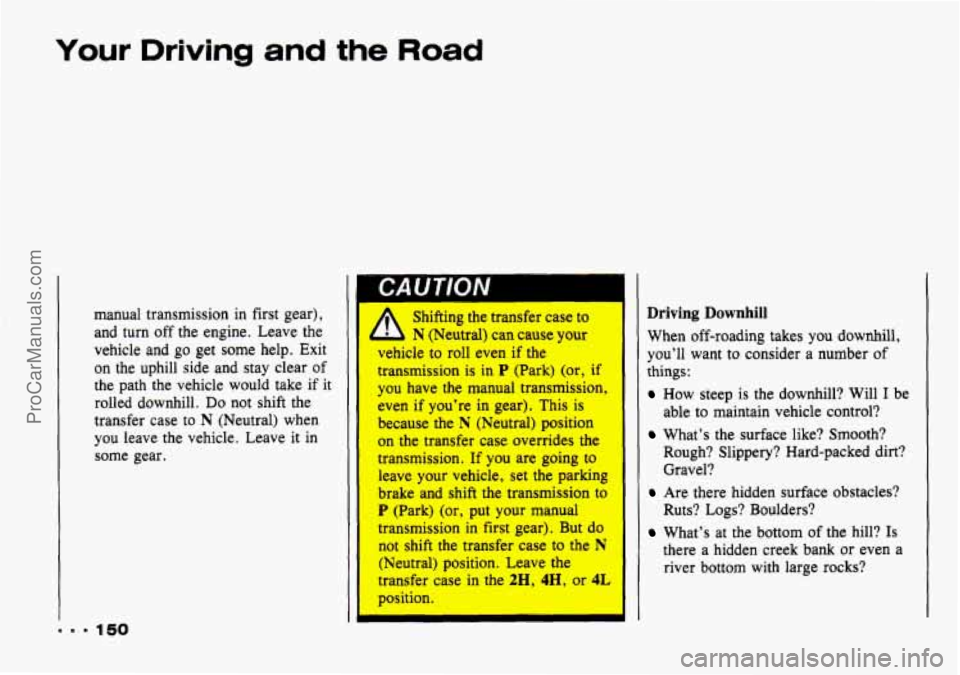 CHEVROLET TRACKER 1993 Owners Manual Your Driving and the Road
manual transmission in first gear),
and turn off the engine. Leave the
vehicle and
go get some help. Exit
on the uphill side and stay clear of
the path t CHEVROLET TRACKER 1993 Owners Manual Your Driving and the Road
manual transmission in first gear),
and turn off the engine. Leave the
vehicle and
go get some help. Exit
on the uphill side and stay clear of
the path t