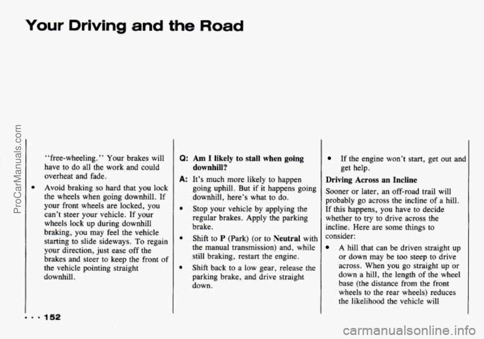 CHEVROLET TRACKER 1993 Owners Manual Your Driving and the Road
e
“free-wheeling. ” Your brakes will
have to do all the work and could
overheat and fade.
Avoid braking
so hard that you lock
the wheels when going dow CHEVROLET TRACKER 1993 Owners Manual Your Driving and the Road
e
“free-wheeling. ” Your brakes will
have to do all the work and could
overheat and fade.
Avoid braking
so hard that you lock
the wheels when going dow