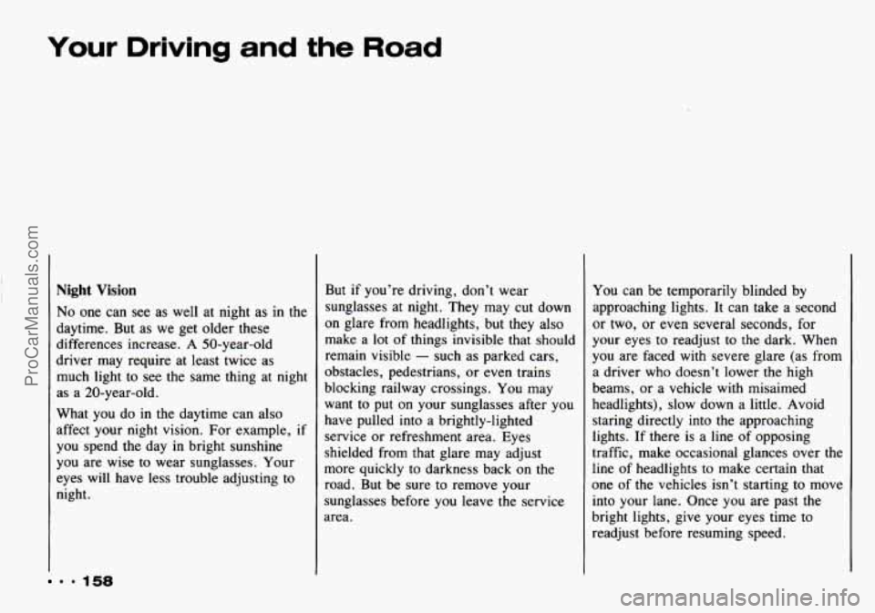 CHEVROLET TRACKER 1993 Owners Manual Your Driving and the Road
Night Vision
No one can see as well at night as in the
daytime. But as we get older these
differences increase.
A 50-year-old
driver may require at least twice CHEVROLET TRACKER 1993 Owners Manual Your Driving and the Road
Night Vision
No one can see as well at night as in the
daytime. But as we get older these
differences increase.
A 50-year-old
driver may require at least twice