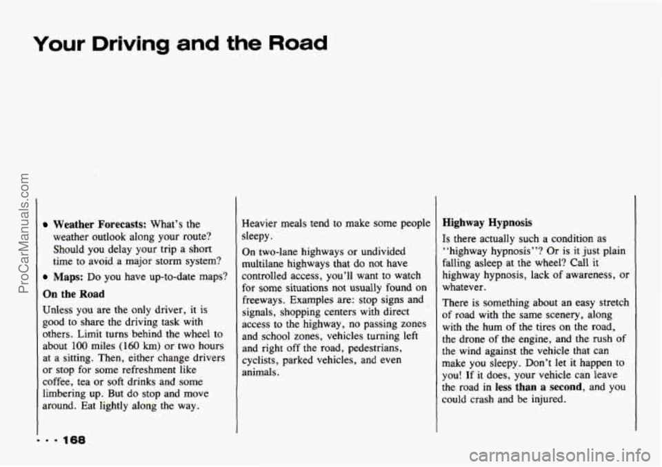 CHEVROLET TRACKER 1993 Owners Manual Your Driving and the Road
Weather Forecasts: What’s the
weather outlook along your route?
Should you delay your trip a short
time to avoid a major storm system?
Maps: Do you ha CHEVROLET TRACKER 1993 Owners Manual Your Driving and the Road
Weather Forecasts: What’s the
weather outlook along your route?
Should you delay your trip a short
time to avoid a major storm system?
Maps: Do you ha