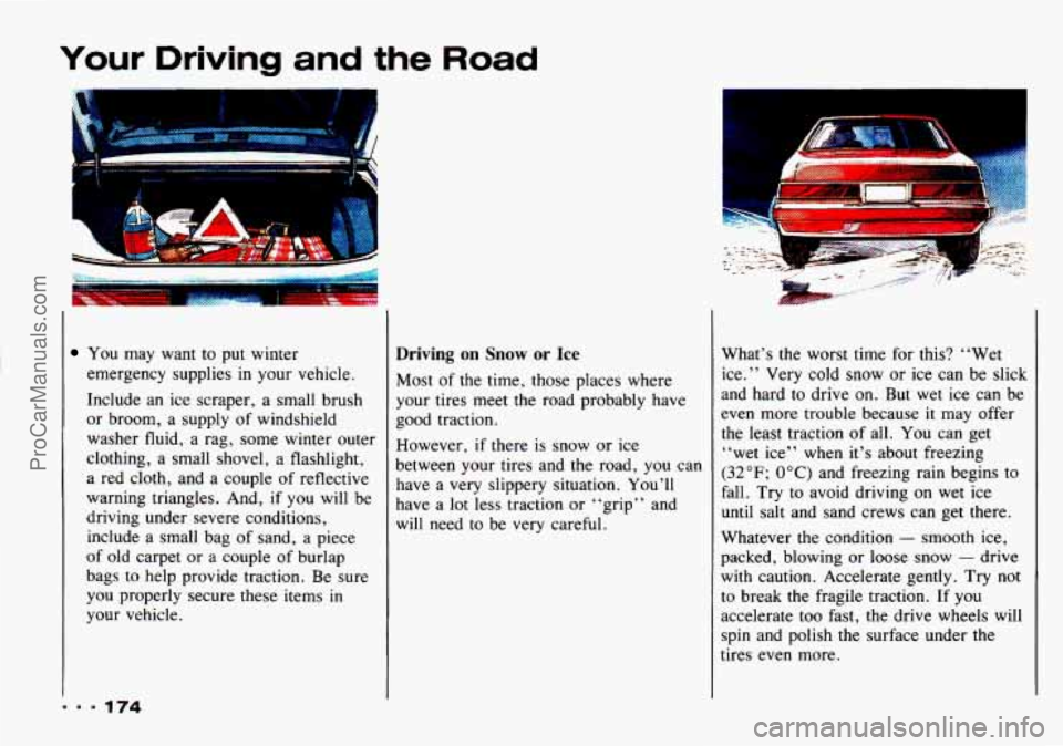 CHEVROLET TRACKER 1993 Owners Manual Your Driving and the Road
rn
You may want to put winter
emergency supplies in your vehicle.
Include an ice scraper, a small brush
or broom, a supply of windshield
washer fluid, a CHEVROLET TRACKER 1993 Owners Manual Your Driving and the Road
rn
You may want to put winter
emergency supplies in your vehicle.
Include an ice scraper, a small brush
or broom, a supply of windshield
washer fluid, a
