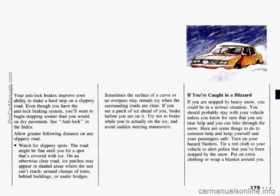 CHEVROLET TRACKER 1993 Owners Manual Your anti-lock brakes improve your
ability to make a hard stop on a slippery
road. Even though you have the
anti-lock braking system, you’ll want to
begin stopping sooner than CHEVROLET TRACKER 1993 Owners Manual Your anti-lock brakes improve your
ability to make a hard stop on a slippery
road. Even though you have the
anti-lock braking system, you’ll want to
begin stopping sooner than