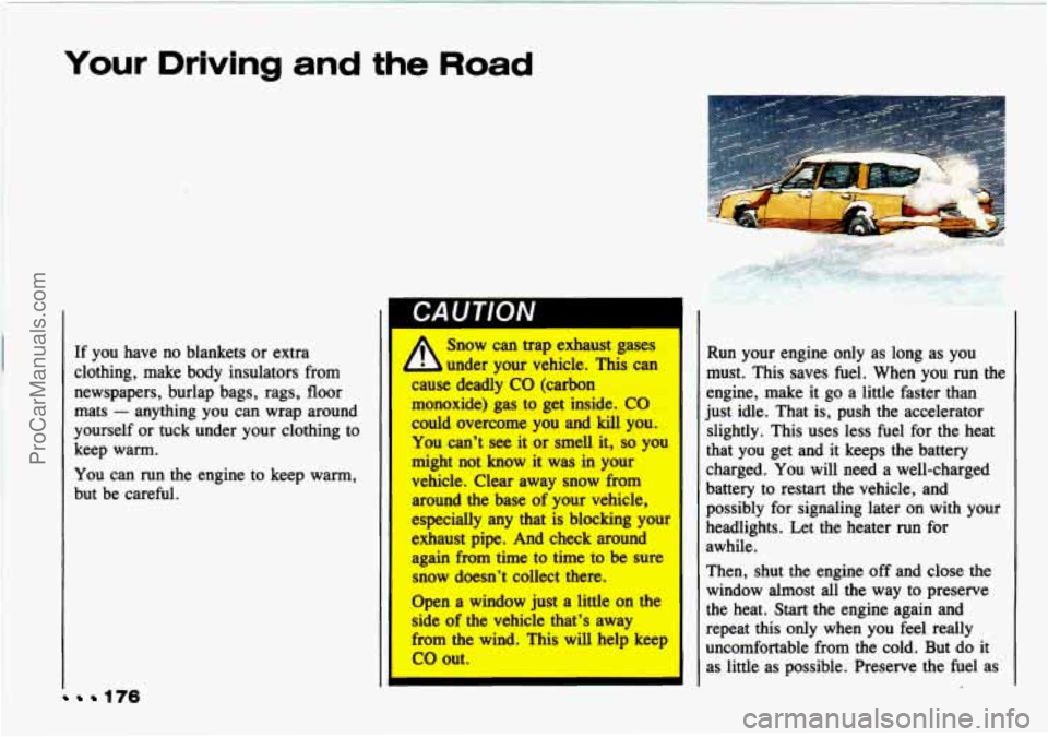 CHEVROLET TRACKER 1993 Owners Manual Your Driving and the Road
.._
176
If you have no blankets or extra
clothing, make body insulators from
newspapers, burlap bags, rags, floor
mats
- anything you can wrap around
yo CHEVROLET TRACKER 1993 Owners Manual Your Driving and the Road
.._
176
If you have no blankets or extra
clothing, make body insulators from
newspapers, burlap bags, rags, floor
mats
- anything you can wrap around
yo