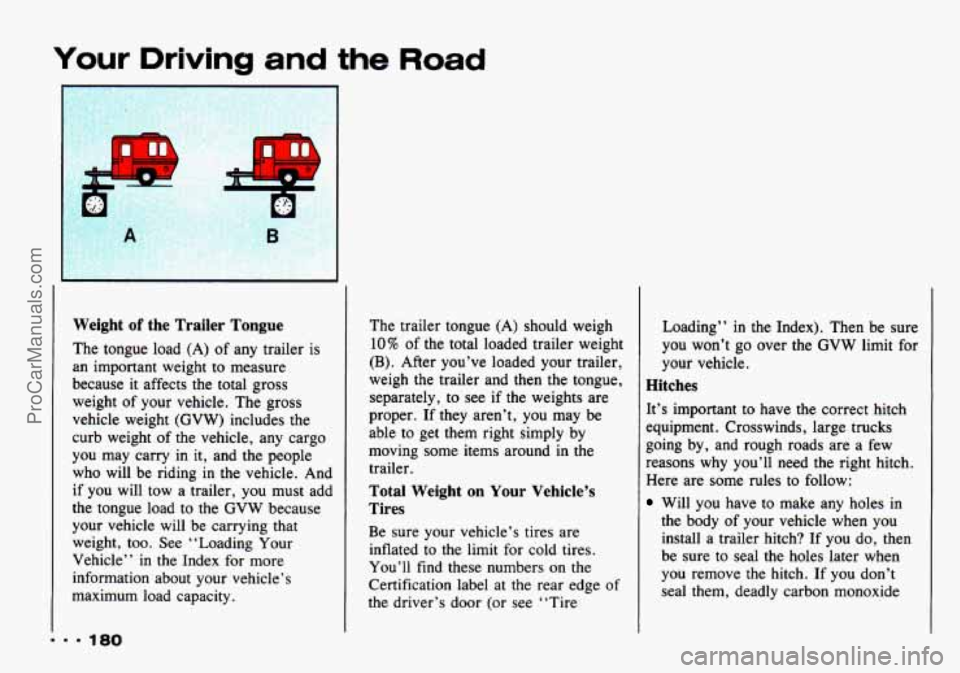 CHEVROLET TRACKER 1993 Owners Manual Your Driving and the Road
L
Weight of the Trailer Tongue
... 180
The tongue load (A) of any trailer is
an important weight to measure
because
it affects the total gross
weight of yo CHEVROLET TRACKER 1993 Owners Manual Your Driving and the Road
L
Weight of the Trailer Tongue
... 180
The tongue load (A) of any trailer is
an important weight to measure
because
it affects the total gross
weight of yo