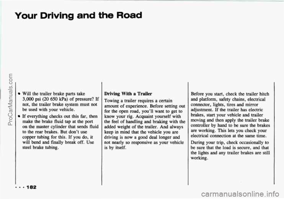 CHEVROLET TRACKER 1993 Owners Manual Your Driving and the Road
Will the trailer brake parts take
3,000 psi (20 650 kPa) of pressure? If
not, the trailer brake system must not
be used with your vehicle.
If everything che CHEVROLET TRACKER 1993 Owners Manual Your Driving and the Road
Will the trailer brake parts take
3,000 psi (20 650 kPa) of pressure? If
not, the trailer brake system must not
be used with your vehicle.
If everything che