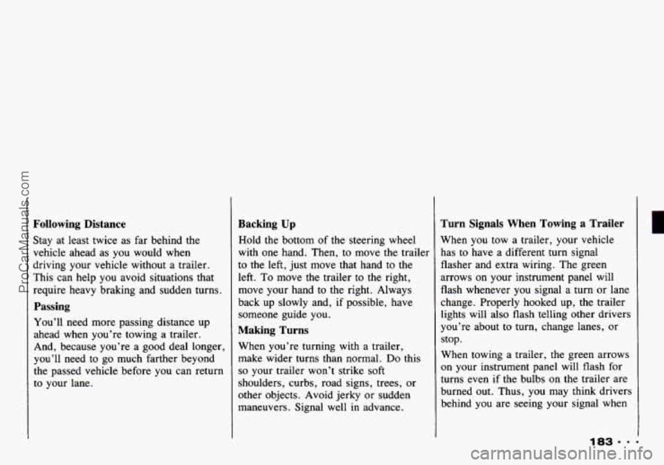 CHEVROLET TRACKER 1993 Owners Manual Following Distance
Stay at least twice as far behind the
vehicle ahead as you would when
driving your vehicle without a trailer.
This can help you avoid situations that
require CHEVROLET TRACKER 1993 Owners Manual Following Distance
Stay at least twice as far behind the
vehicle ahead as you would when
driving your vehicle without a trailer.
This can help you avoid situations that
require