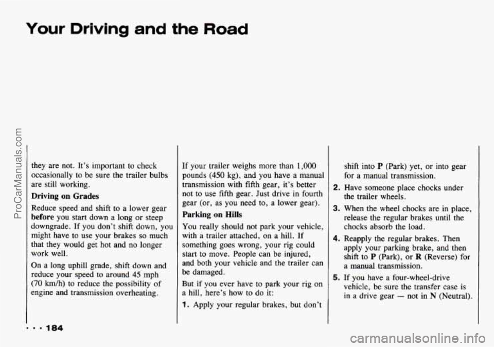 CHEVROLET TRACKER 1993 Owners Manual Your Driving and the Road
they are not. It’s important to check
occasionally to be sure the trailer bulbs
are still working.
Driving on Grades
Reduce speed and shift to a lower CHEVROLET TRACKER 1993 Owners Manual Your Driving and the Road
they are not. It’s important to check
occasionally to be sure the trailer bulbs
are still working.
Driving on Grades
Reduce speed and shift to a lower