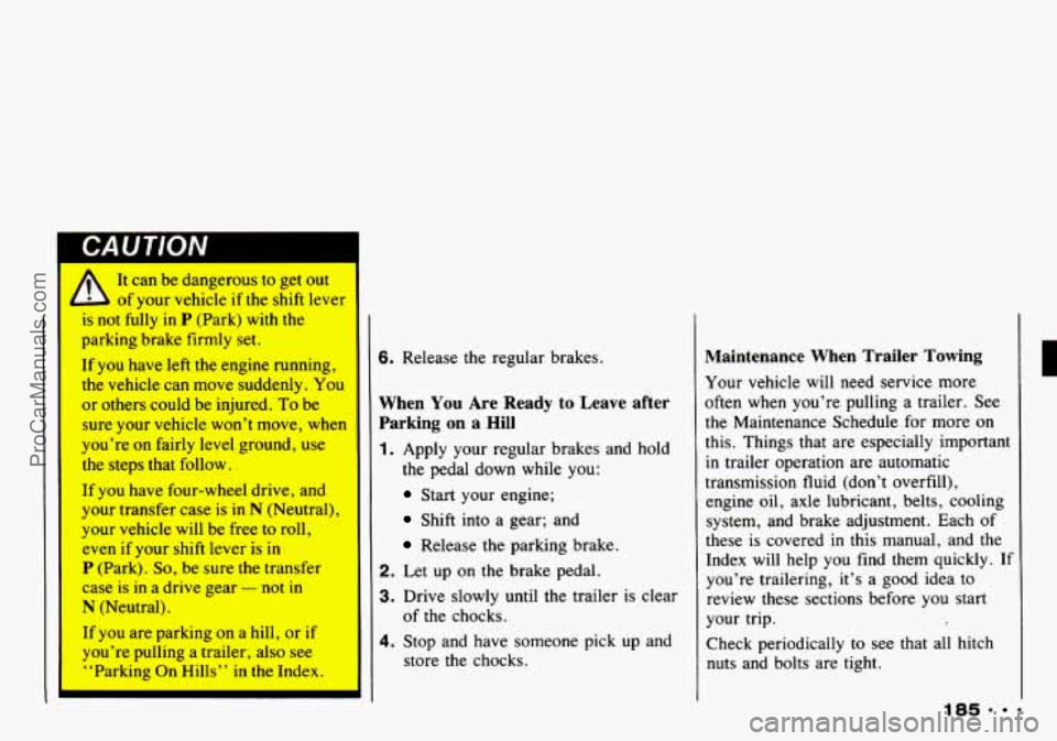 CHEVROLET TRACKER 1993 Owners Manual J
It be dangerous tu get out
of your vehicle if the shift lever
is not fully in P (Park) with the
parking brake firmly set.
If you have left the engine running,
the veficle can
move sudden CHEVROLET TRACKER 1993 Owners Manual J
It be dangerous tu get out
of your vehicle if the shift lever
is not fully in P (Park) with the
parking brake firmly set.
If you have left the engine running,
the veficle can
move sudden