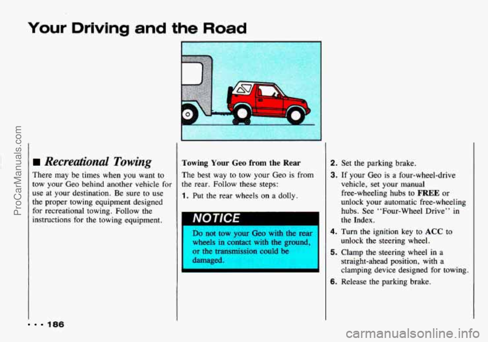 CHEVROLET TRACKER 1993 Owners Manual Your Driving and the Road
Recreational Towing
There may be times when you want to
tow your Geo behind another vehicle for
use at your destination. Be sure to use
the proper tow CHEVROLET TRACKER 1993 Owners Manual Your Driving and the Road
Recreational Towing
There may be times when you want to
tow your Geo behind another vehicle for
use at your destination. Be sure to use
the proper tow