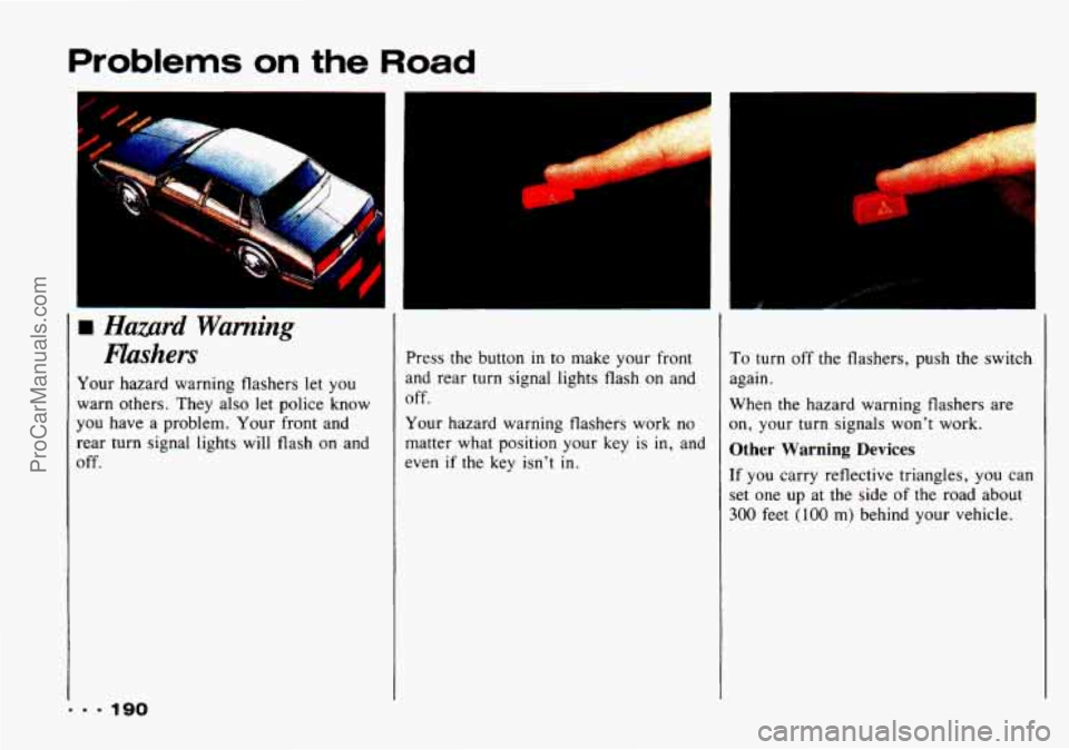 CHEVROLET TRACKER 1993 Owners Manual Problems on the Road
I Hazard Warning fishers
Your hazard warning flashers let you
warn others. They also let police know
you have a problem. Your front and
rear turn signal li CHEVROLET TRACKER 1993 Owners Manual Problems on the Road
I Hazard Warning fishers
Your hazard warning flashers let you
warn others. They also let police know
you have a problem. Your front and
rear turn signal li
