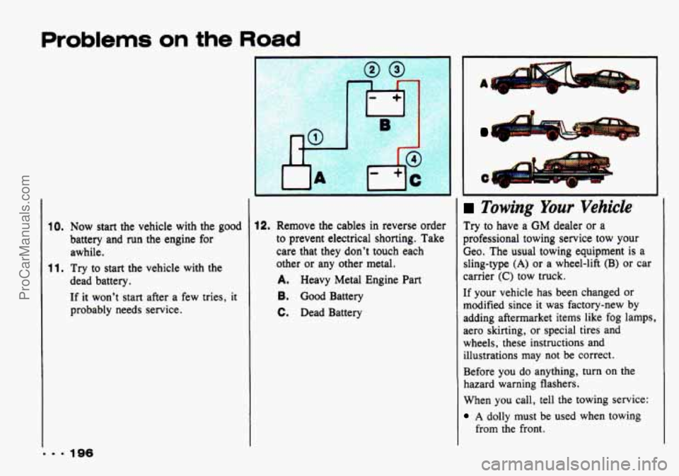 CHEVROLET TRACKER 1993 Owners Manual Problems on the Road
10. Now start the vehicle with the good
battery and
run the engine for
awhile.
dead battery.
If it wont start after a few tries, it
probably needs service.
11 CHEVROLET TRACKER 1993 Owners Manual Problems on the Road
10. Now start the vehicle with the good
battery and
run the engine for
awhile.
dead battery.
If it wont start after a few tries, it
probably needs service.
11