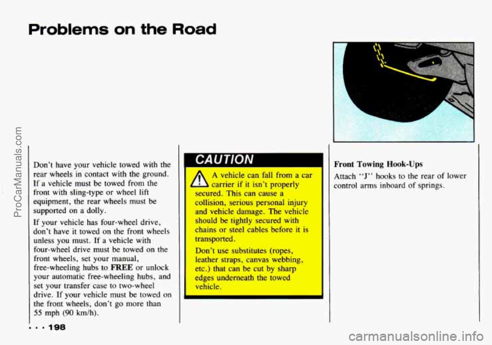 CHEVROLET TRACKER 1993 Owners Manual Problems on the Road
front with sling-type or wheel lift
equipment, the rear wheels must be
supported on a dolly.
If your vehicle has four-wheel drive,
don’t have it towed on the CHEVROLET TRACKER 1993 Owners Manual Problems on the Road
front with sling-type or wheel lift
equipment, the rear wheels must be
supported on a dolly.
If your vehicle has four-wheel drive,
don’t have it towed on the