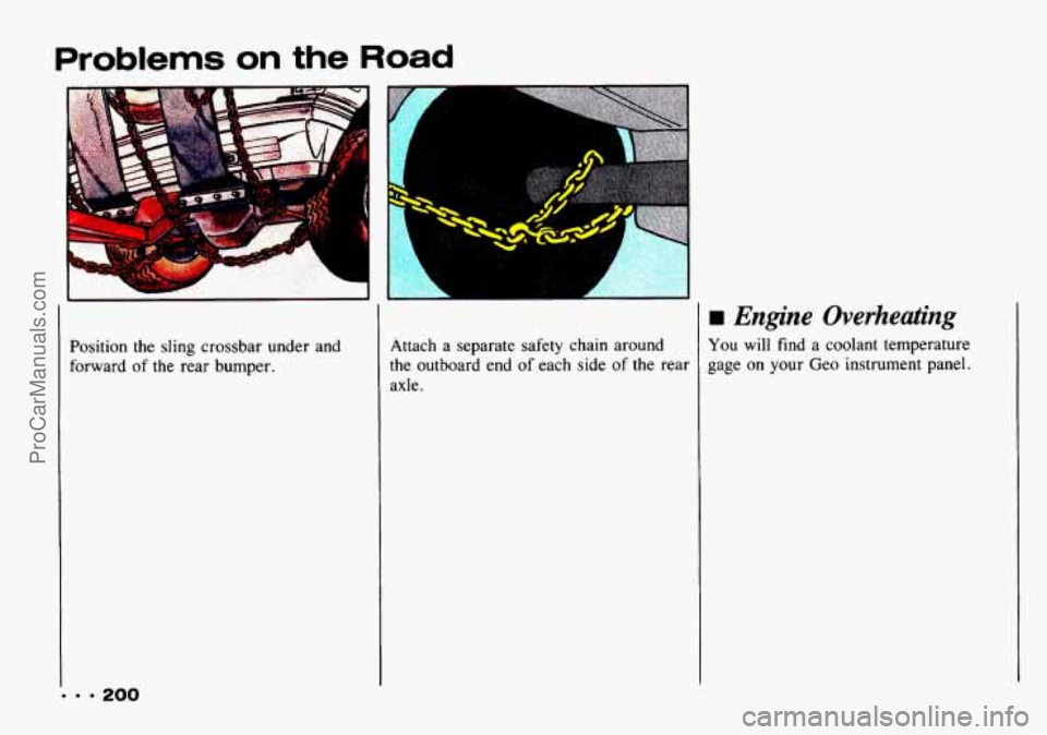 CHEVROLET TRACKER 1993 Owners Manual Problems on the Road
Position the sling crossbar under and
forward
of the rear bumper.
. = = 200
A L
Attach a separate safety chain around
the outboard end of each side of the rear CHEVROLET TRACKER 1993 Owners Manual Problems on the Road
Position the sling crossbar under and
forward
of the rear bumper.
. = = 200
A L
Attach a separate safety chain around
the outboard end of each side of the rear