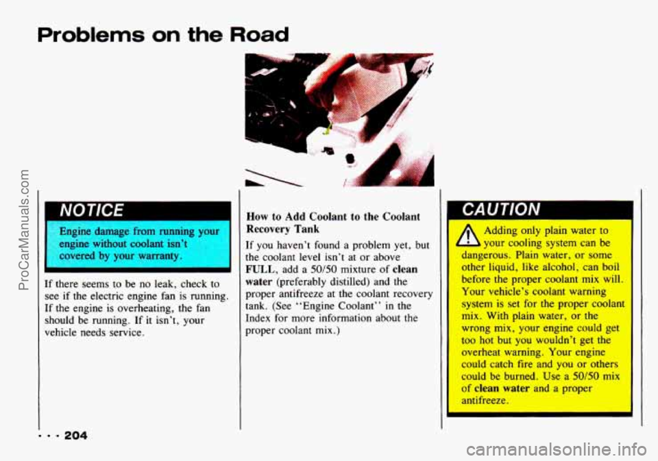 CHEVROLET TRACKER 1993 Owners Manual Problems on the Road
c
Engine damage from running yollr I
engine without coolant isn’t
covered by your warranty.
I
If there seems to be no leak, check to
see if the electric CHEVROLET TRACKER 1993 Owners Manual Problems on the Road
c
Engine damage from running yollr I
engine without coolant isn’t
covered by your warranty.
I
If there seems to be no leak, check to
see if the electric