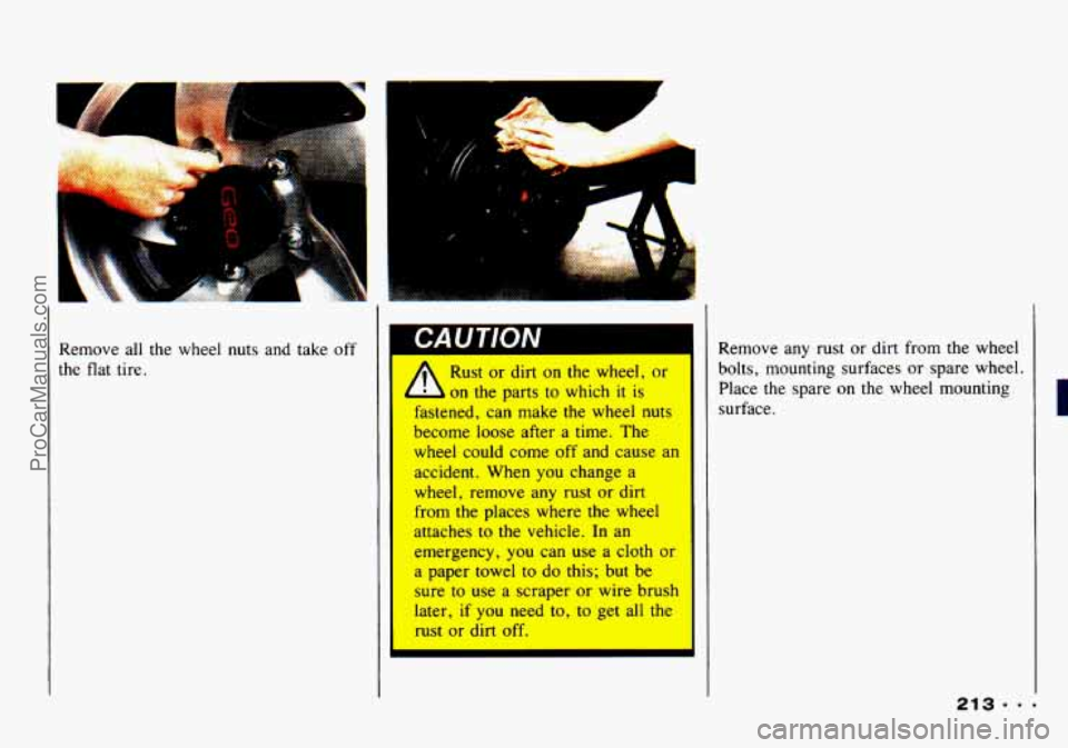 CHEVROLET TRACKER 1993  Owners Manual c 
Remove  all  the wheel nuts  and  take  off 
the 
flat tire. 
r _ .- 
Rust or dirt on the wheel, or 
on the parts to which  it is 
fastened, can make the wheel  nuts 
become loose after a time. Th