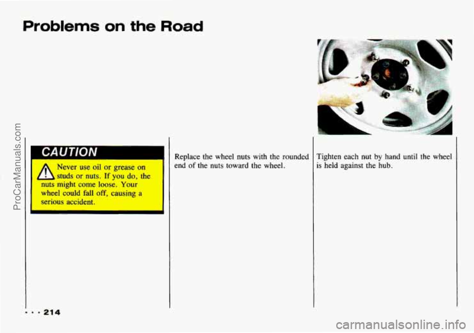 CHEVROLET TRACKER 1993  Owners Manual Problems on the Road 
CAUTION 
* Never  use  oil  or  grease  on 
1 studs  or  nuts. If you do, the 
nuts  might  come  loose. 
Your 
wheel  could  fall off, causing  a 
serious  accident. 
I 
... 21 