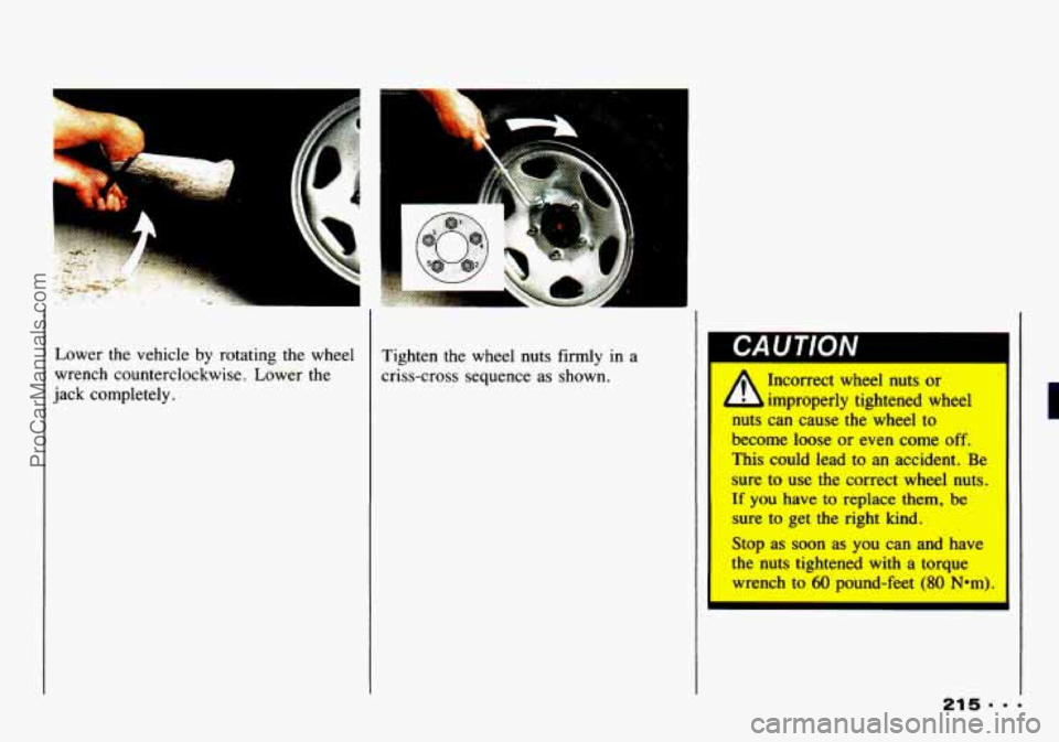 CHEVROLET TRACKER 1993  Owners Manual I 
Lower  the  vehicle by rotating  the  wheel 
wrench  counterclockwise. Lower  the 
completely.  Tighten  the  wheel  nuts firmly in a 
criss-cross  sequence  as  shown. 
I 
I 
A 
nuts Incorrect 
wh