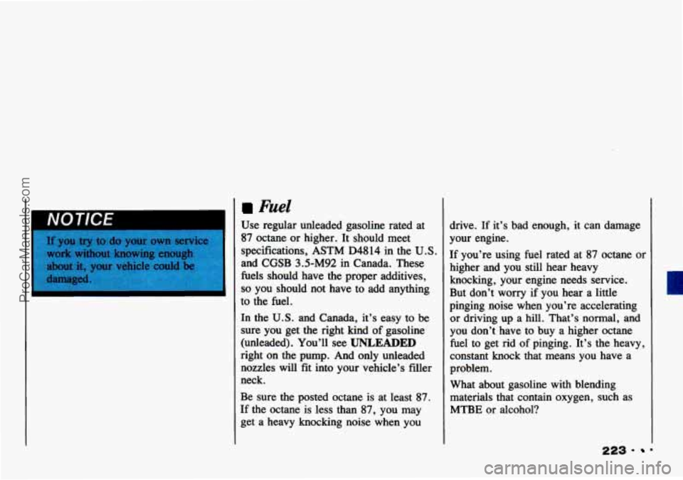 CHEVROLET TRACKER 1993 Owners Manual I NOTICE
r
Fuel
Use regular unleaded gasoline rated at
87 octane or higher. It should meet
specifications, ASTM
D4814 in the U.S.
and CGSB 3.5-M92 in Canada. These
fuels should CHEVROLET TRACKER 1993 Owners Manual I NOTICE
r
Fuel
Use regular unleaded gasoline rated at
87 octane or higher. It should meet
specifications, ASTM
D4814 in the U.S.
and CGSB 3.5-M92 in Canada. These
fuels should