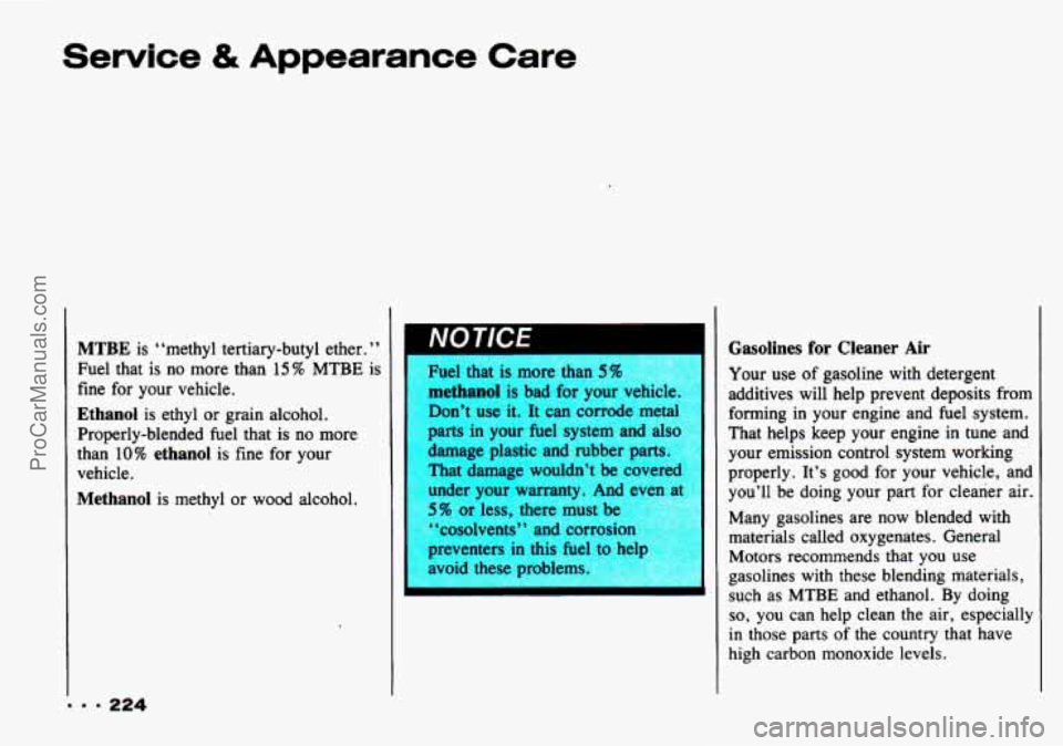 CHEVROLET TRACKER 1993 Owners Manual Service & Appearance Care
MTBE is ‘ ‘methyl tertiary-butyl ether. ’ ’
Fuel that is no more than 15% MTBE is
fine for your vehicle.
Ethanol is ethyl or grain alcohol.
Properly-blend CHEVROLET TRACKER 1993 Owners Manual Service & Appearance Care
MTBE is ‘ ‘methyl tertiary-butyl ether. ’ ’
Fuel that is no more than 15% MTBE is
fine for your vehicle.
Ethanol is ethyl or grain alcohol.
Properly-blend
