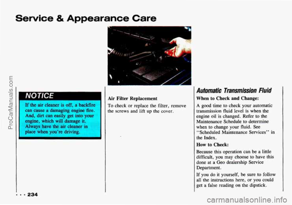 CHEVROLET TRACKER 1993 Owners Manual Service & Appearance Care
c
If the air cleaner is off, a backfire
can cause a damaging engine fire.
And, dirt can easily get into your
engine, which will damage it.
Always have
the ai CHEVROLET TRACKER 1993 Owners Manual Service & Appearance Care
c
If the air cleaner is off, a backfire
can cause a damaging engine fire.
And, dirt can easily get into your
engine, which will damage it.
Always have
the ai