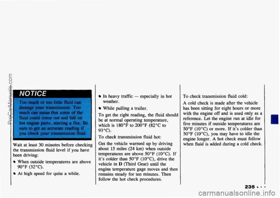 CHEVROLET TRACKER 1993 Owners Manual /vu I IL-t
Wait at least 30 minutes before checking
the transmission fluid level if you have
been driving:
When outside temperatures are above
At high speed for quite a while.
90 CHEVROLET TRACKER 1993 Owners Manual /vu I IL-t
Wait at least 30 minutes before checking
the transmission fluid level if you have
been driving:
When outside temperatures are above
At high speed for quite a while.
90