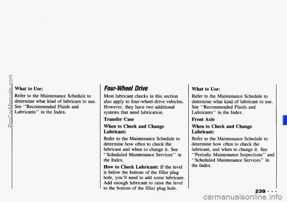 CHEVROLET TRACKER 1993  Owners Manual What to Use: 
Refer  to  the Maintenance  Schedule  to 
determine  what  kind  of lubricant to  use. 
See  “Recommended  Fluids  and 
Lubricants”  in the  Index. 
Four- Wheel Drive 
Most  lubrican