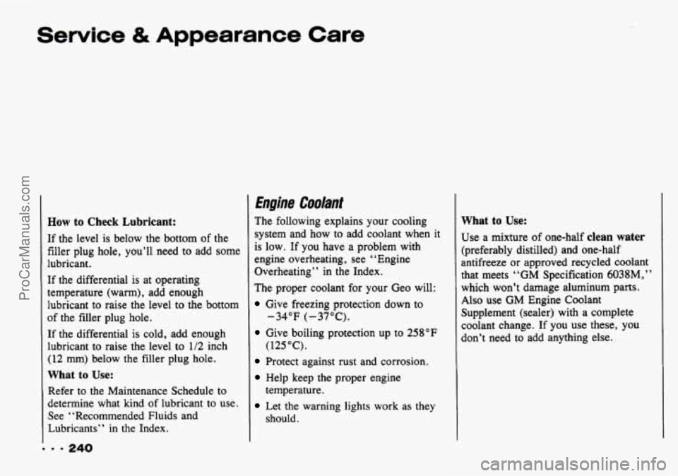 CHEVROLET TRACKER 1993 Owners Manual Service & Appearance Care
How to Check Lubricant:
If the level is below the bottom of the
filler plug hole, you’ll need to add some
lubricant.
If the differential is at operating CHEVROLET TRACKER 1993 Owners Manual Service & Appearance Care
How to Check Lubricant:
If the level is below the bottom of the
filler plug hole, you’ll need to add some
lubricant.
If the differential is at operating