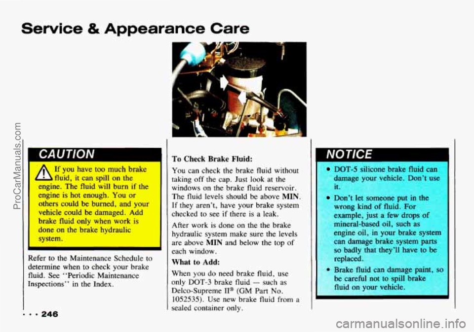 CHEVROLET TRACKER 1993  Owners Manual Service & Appearance  Care 
CA U TlON 
R 
d 
fl 
I1 
A If  you have too much  brake 
L,,E;ine.  The  fluid  will  burn 
if the 
engine  is  hot  enough. 
You or 
others  could be burned,  and your 
ve