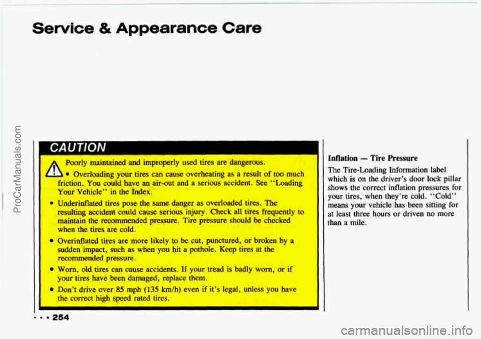 CHEVROLET TRACKER 1993  Owners Manual Service & Appearance  Care 
A 
Poorly maintained and improperly used tires are dangerous. 
9 Overloading your tires can cause overheating as a result of too much 
friction. You could  have an air-out 